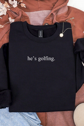 He's Golfing Tee or Sweatshirt