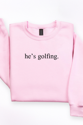 He's Golfing Tee or Sweatshirt