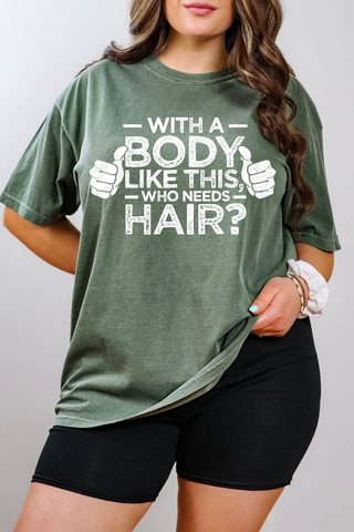 With A Body Like This Who Needs Hair Tee or Sweatshirt