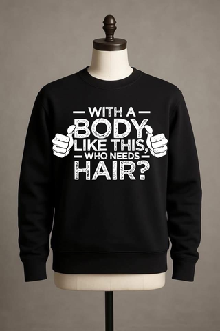 With A Body Like This Who Needs Hair Tee or Sweatshirt