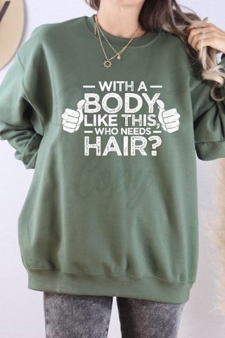 With A Body Like This Who Needs Hair Tee or Sweatshirt