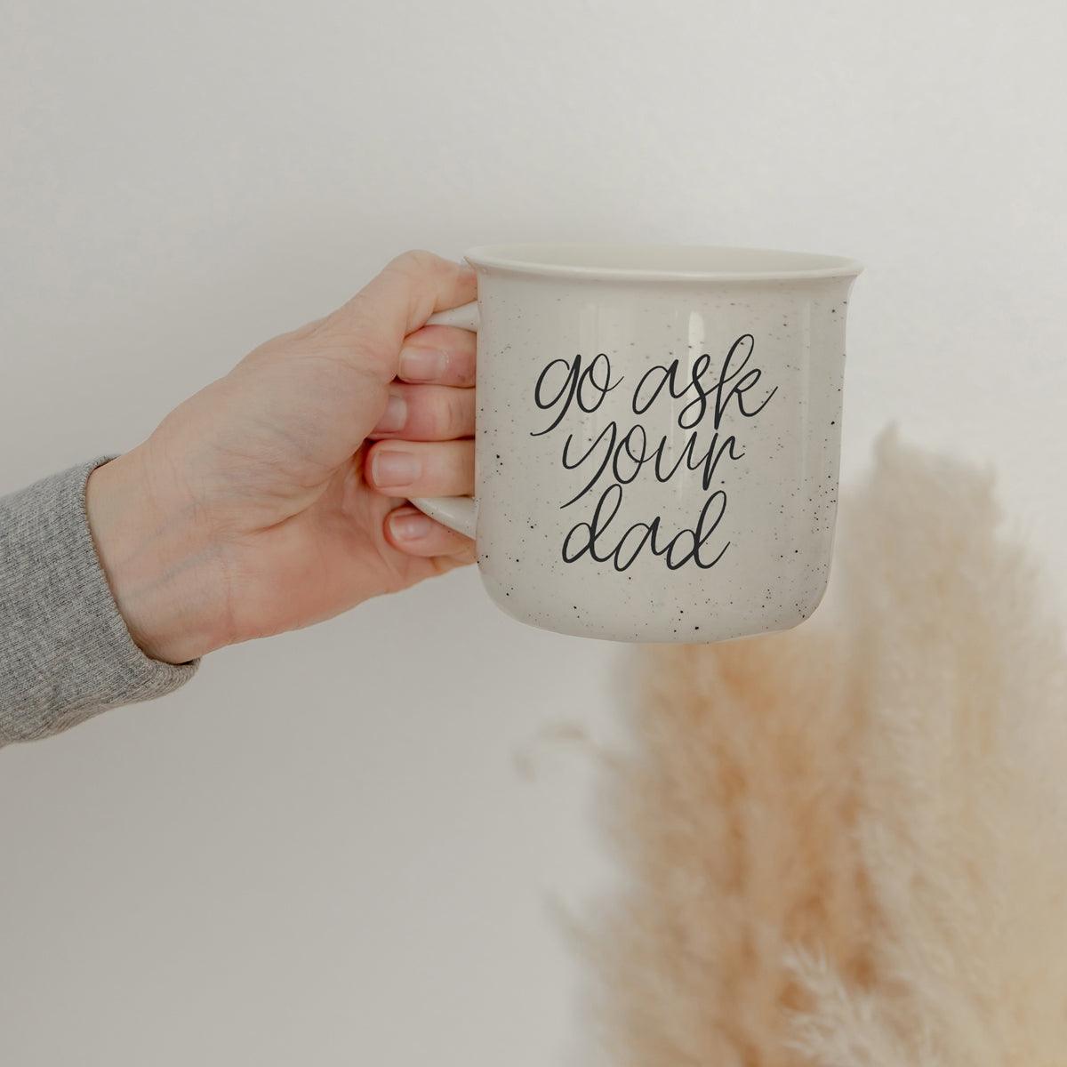 Go Ask Your Dad Coffee Mug